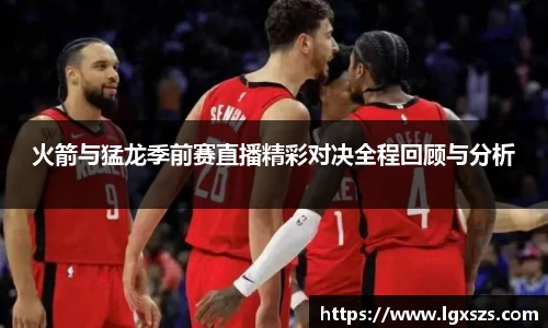 火箭与猛龙季前赛直播精彩对决全程回顾与分析